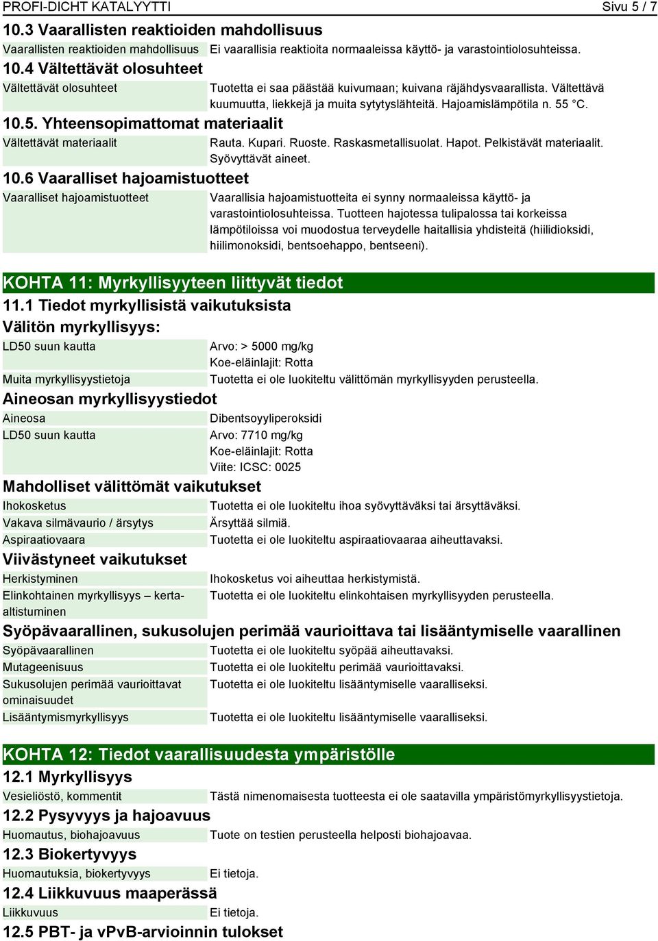 1 Tiedot myrkyllisistä vaikutuksista Välitön myrkyllisyys: LD50 suun kautta Muita myrkyllisyystietoja Aineosan myrkyllisyystiedot Aineosa Dibentsoyyliperoksidi LD50 suun kautta Tuotetta ei saa