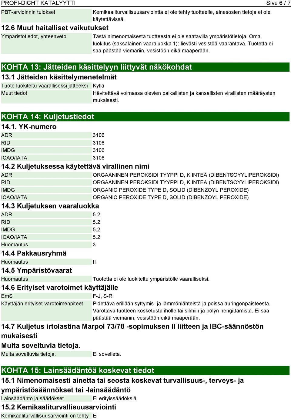 Tästä nimenomaisesta tuotteesta ei ole saatavilla ympäristötietoja. Oma luokitus (saksalainen vaaraluokka 1): lievästi vesistöä vaarantava. Tuotetta ei saa päästää viemäriin, vesistöön eikä maaperään.