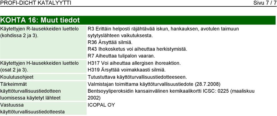 taimuun sytytyslähteen vaikutuksesta. R36 Ärsyttää silmiä. R43 Ihokosketus voi aiheuttaa herkistymistä. R7 Aiheuttaa tulipalon vaaran. H317 Voi aiheuttaa allergisen ihoreaktion.