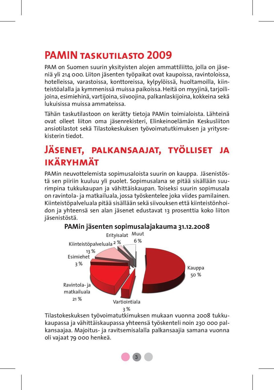 Heitä on myyjinä, tarjoilijoina, esimiehinä, vartijoina, siivoojina, palkanlaskijoina, kokkeina sekä lukuisissa muissa ammateissa. Tähän taskutilastoon on kerätty tietoja PAMin toimialoista.