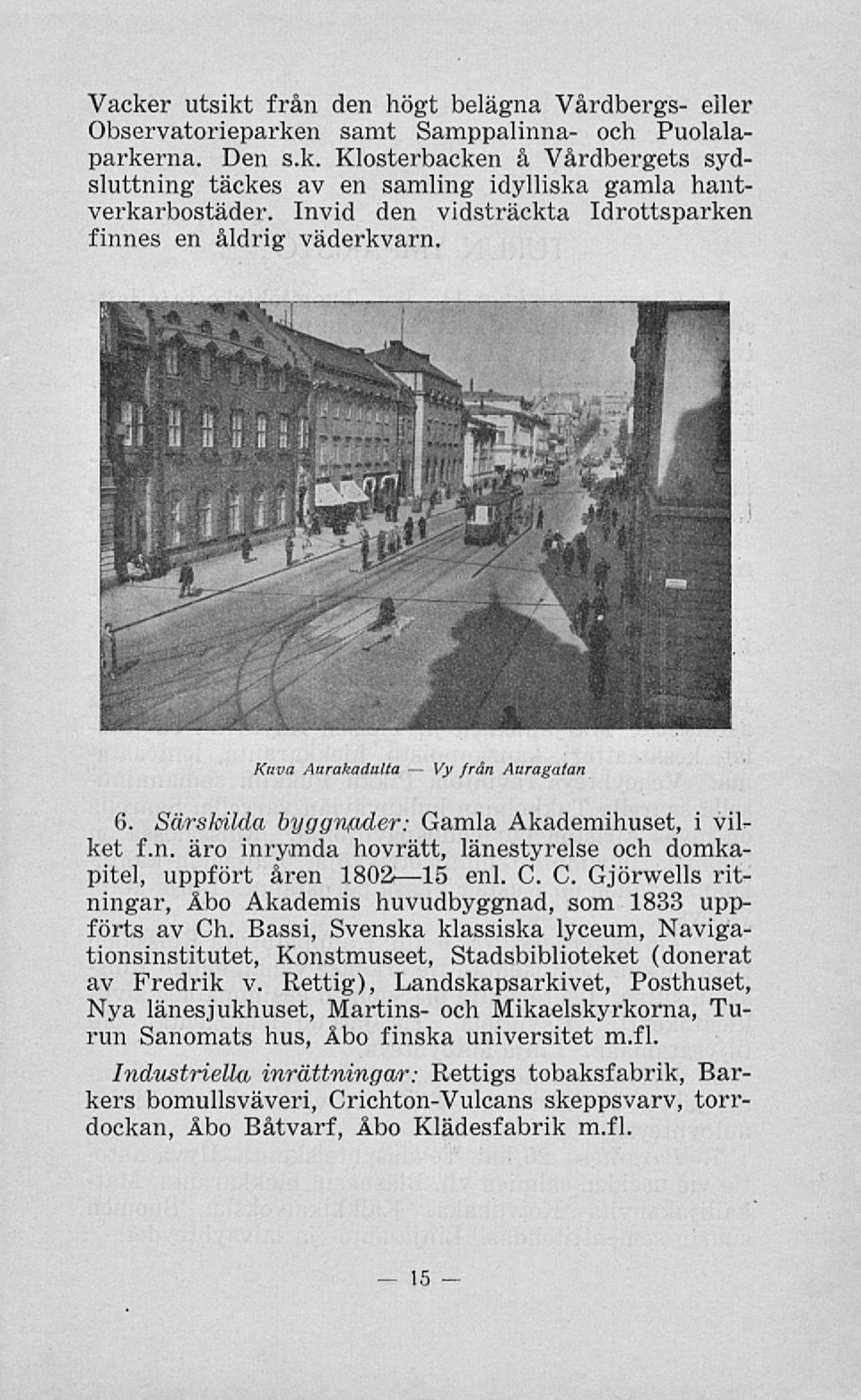 C. C. Gjörwells ritningar, Åbo Akademis huvudbyggnad, som 1833 uppförts av Ch. Bassi, Svenska klassiska lyceum, Navigationsinstitutet, Konstmuseet, Stadsbiblioteket (donerat av Fredrik v.