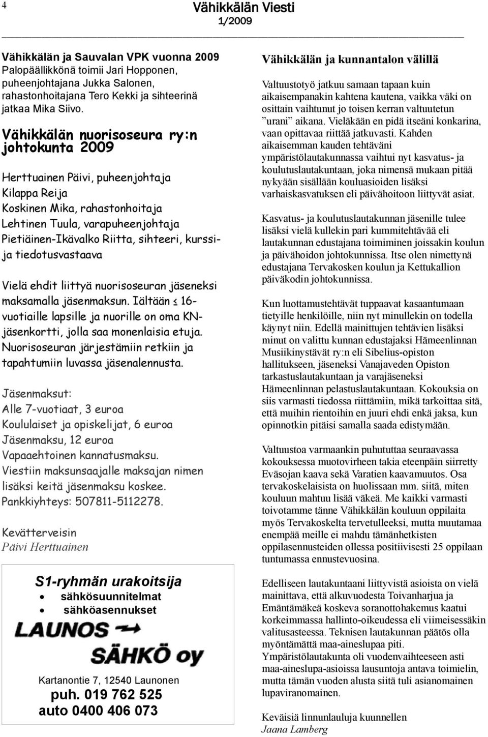 kurssija tiedotusvastaava Vielä ehdit liittyä nuorisoseuran jäseneksi maksamalla jäsenmaksun. Iältään 16- vuotiaille lapsille ja nuorille on oma KNjäsenkortti, jolla saa monenlaisia etuja.