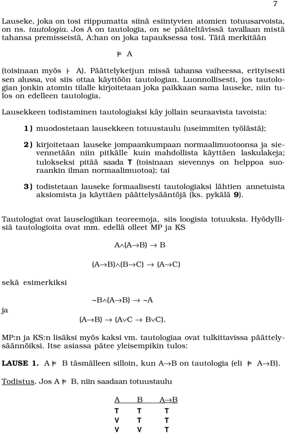 Päättelyketjun missä tahansa vaiheessa, erityisesti sen alussa, voi siis ottaa käyttöön tautologian.