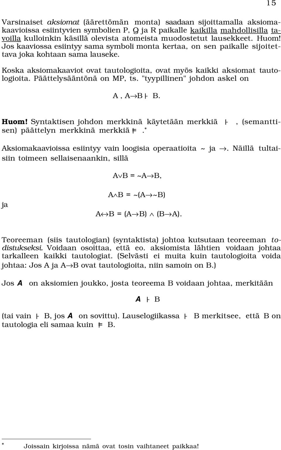 Koska aksiomakaaviot ovat tautologioita, ovat myös kaikki aksiomat tautologioita. Päättelysääntönä on MP, ts. "tyypillinen" johdon askel on A, A B - B. 15 Huom!