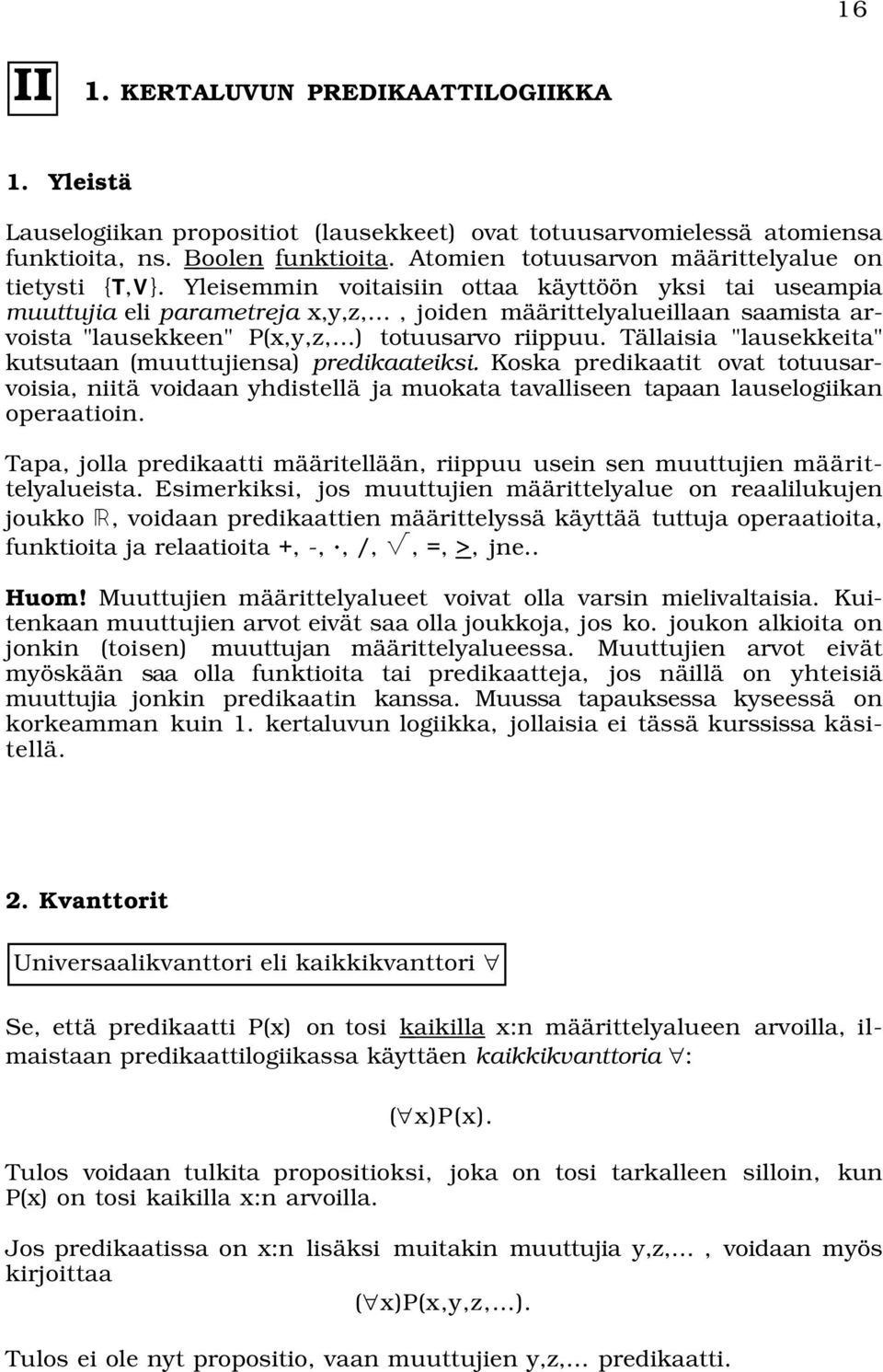 Yleisemmin voitaisiin ottaa käyttöön yksi tai useampia muuttujia eli parametreja x,y,z,, joiden määrittelyalueillaan saamista arvoista "lausekkeen" P(x,y,z, ) totuusarvo riippuu.