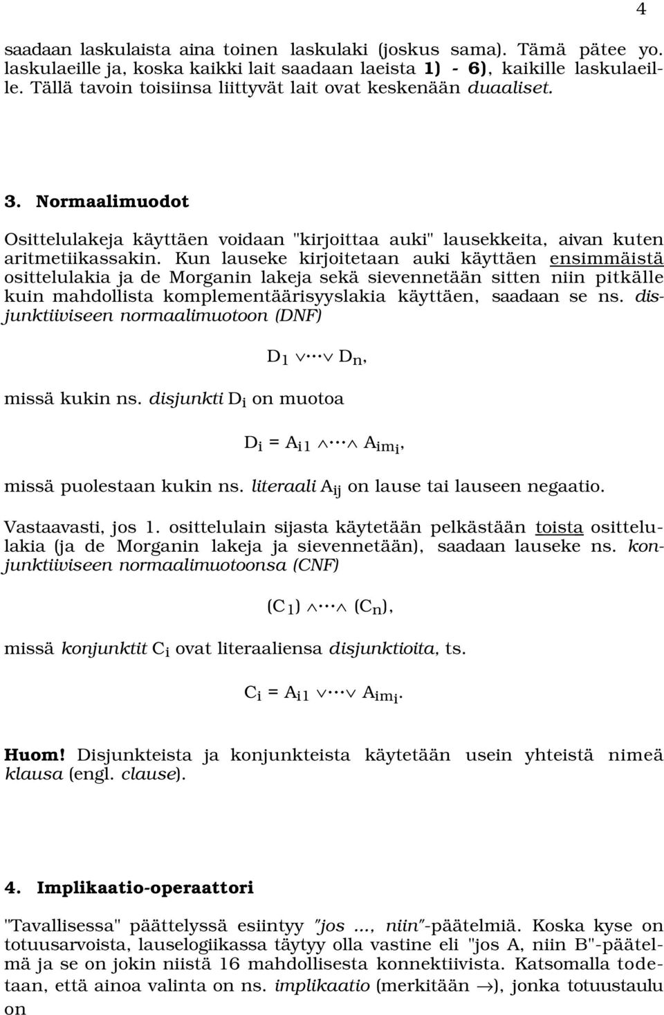 Kun lauseke kirjoitetaan auki käyttäen ensimmäistä osittelulakia ja de Morganin lakeja sekä sievennetään sitten niin pitkälle kuin mahdollista komplementäärisyyslakia käyttäen, saadaan se ns.