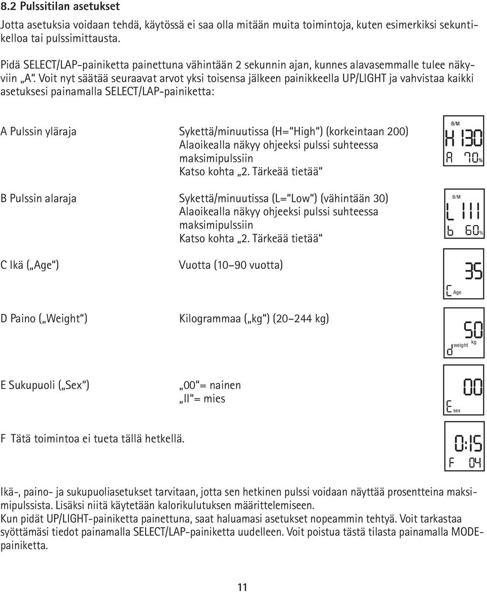 Voit nyt säätää seuraavat arvot yksi toisensa jälkeen painikkeella UP/LIGHT ja vahvistaa kaikki asetuksesi painamalla SELECT/LAP-painiketta: A Pulssin yläraja Sykettä/minuutissa (H= High )