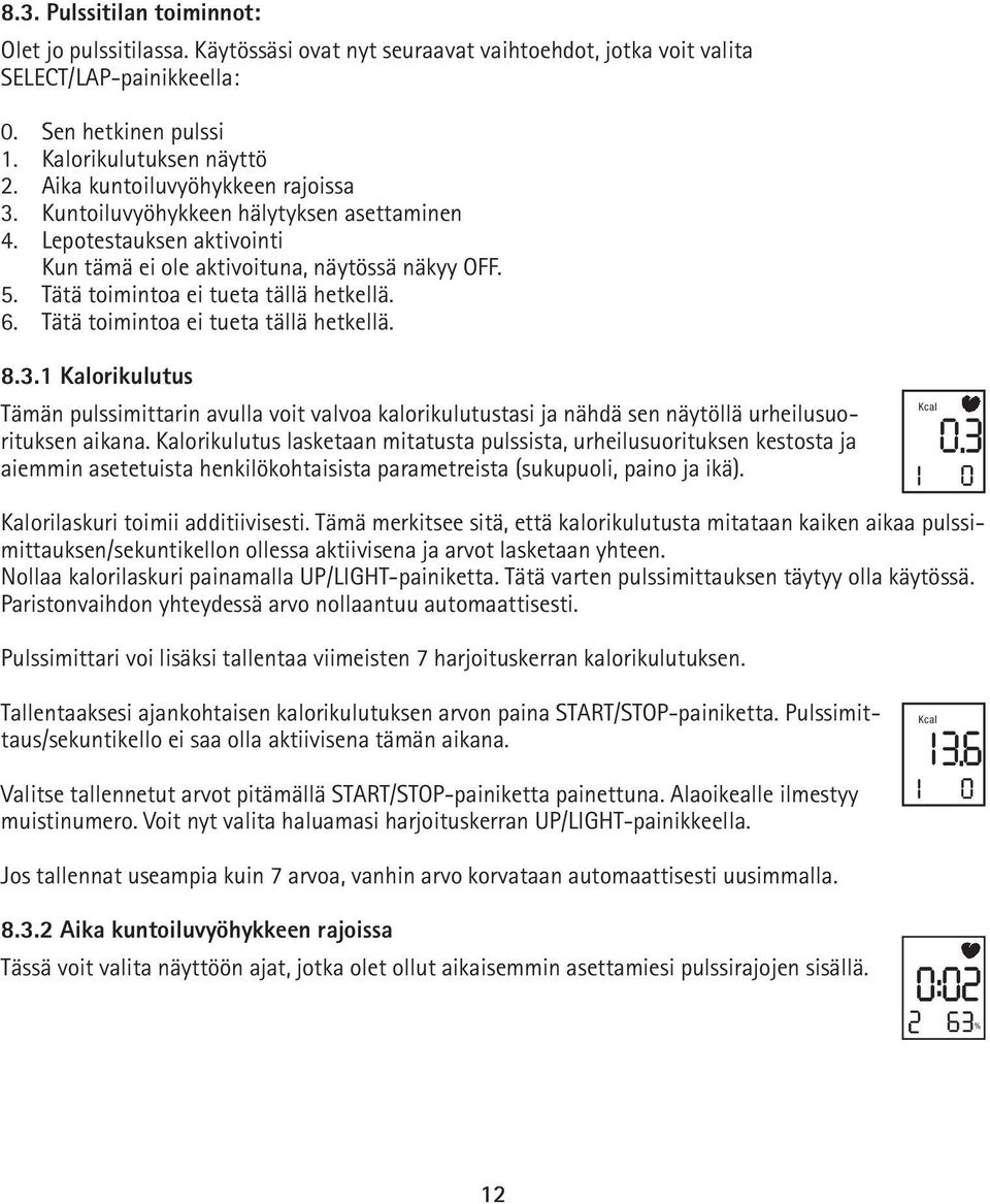 6. Tätä toimintoa ei tueta tällä hetkellä. 8.3.1 Kalorikulutus Tämän pulssimittarin avulla voit valvoa kalorikulutustasi ja nähdä sen näytöllä urheilusuorituksen aikana.