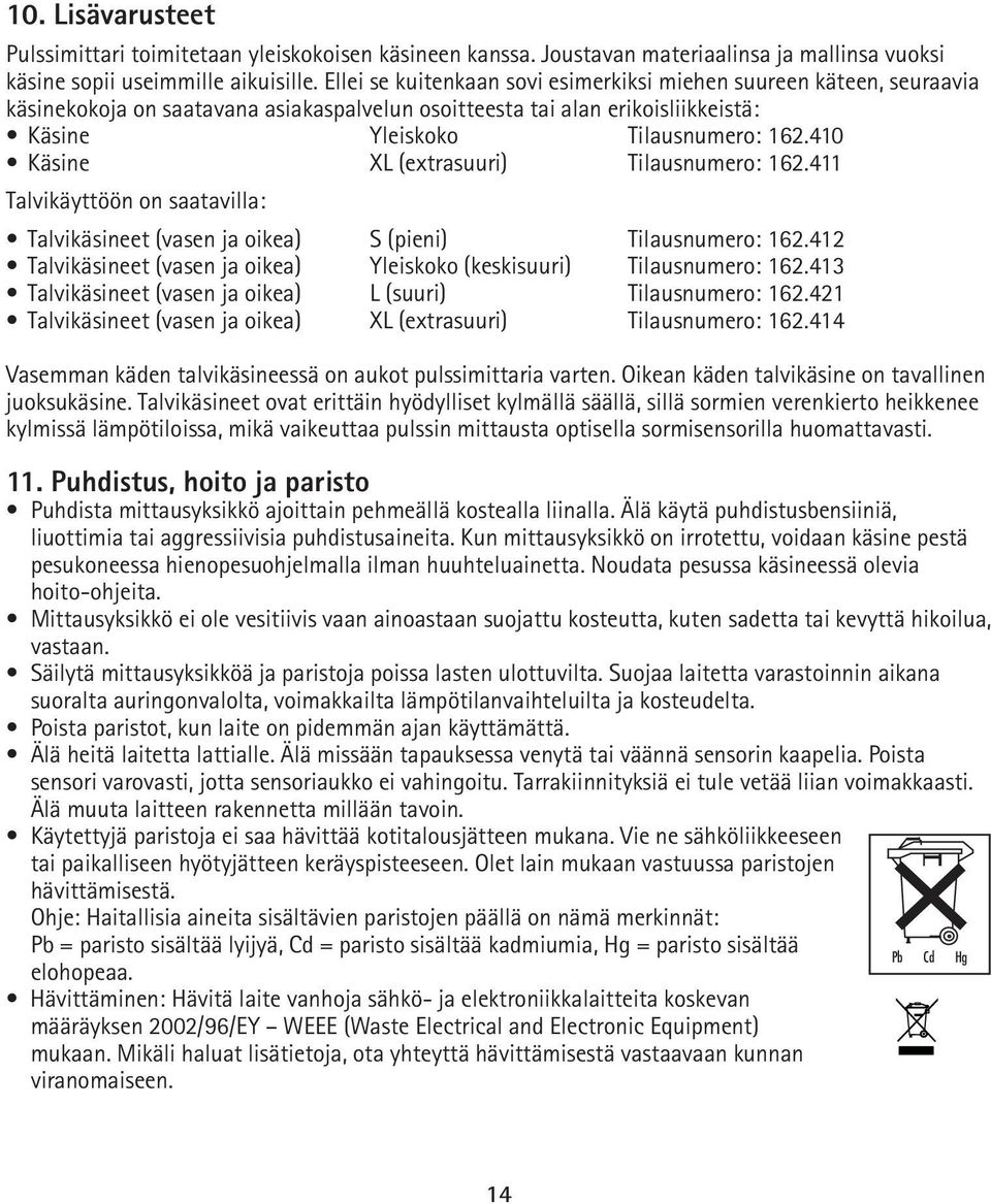 410 Käsine XL (extrasuuri) Tilausnumero: 162.411 Talvikäyttöön on saatavilla: Talvikäsineet (vasen ja oikea) S (pieni) Tilausnumero: 162.