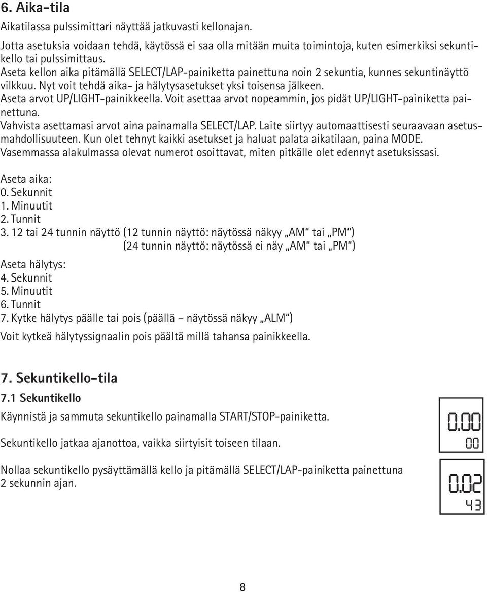 Aseta arvot UP/LIGHT-painikkeella. Voit asettaa arvot nopeammin, jos pidät UP/LIGHT-painiketta painettuna. Vahvista asettamasi arvot aina painamalla SELECT/LAP.