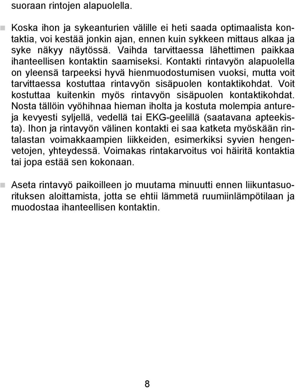Kontakti rintavyön alapuolella on yleensä tarpeeksi hyvä hienmuodostumisen vuoksi, mutta voit tarvittaessa kostuttaa rintavyön sisäpuolen kontaktikohdat.