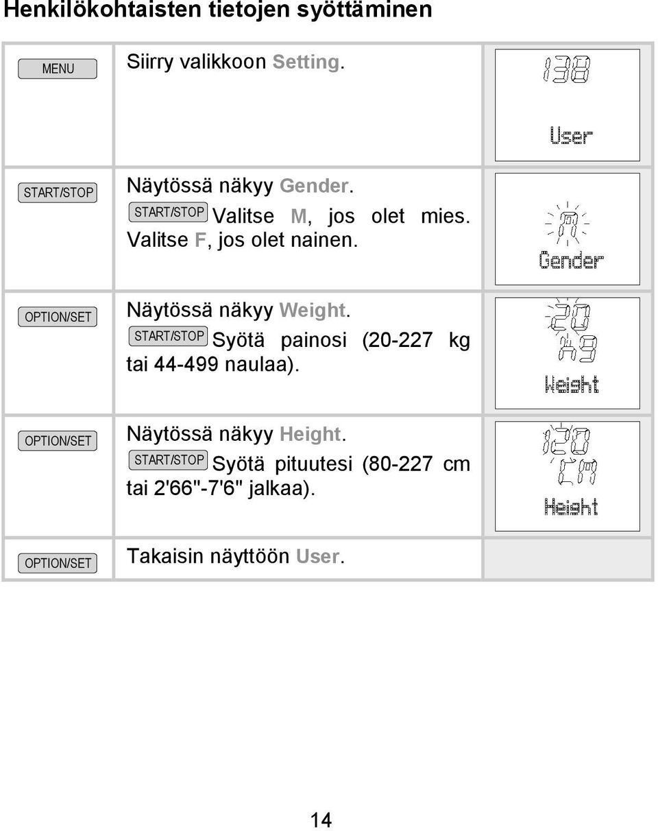 Näytössä näkyy Weight. Syötä painosi (20-227 kg tai 44-499 naulaa).