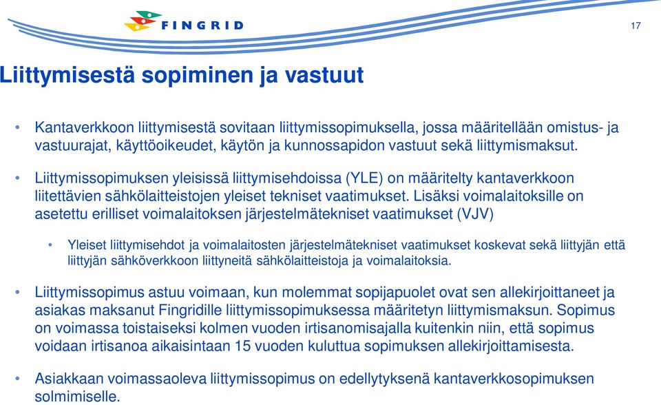 Lisäksi voimalaitoksille on asetettu erilliset voimalaitoksen järjestelmätekniset vaatimukset (VJV) Yleiset liittymisehdot ja voimalaitosten järjestelmätekniset vaatimukset koskevat sekä liittyjän