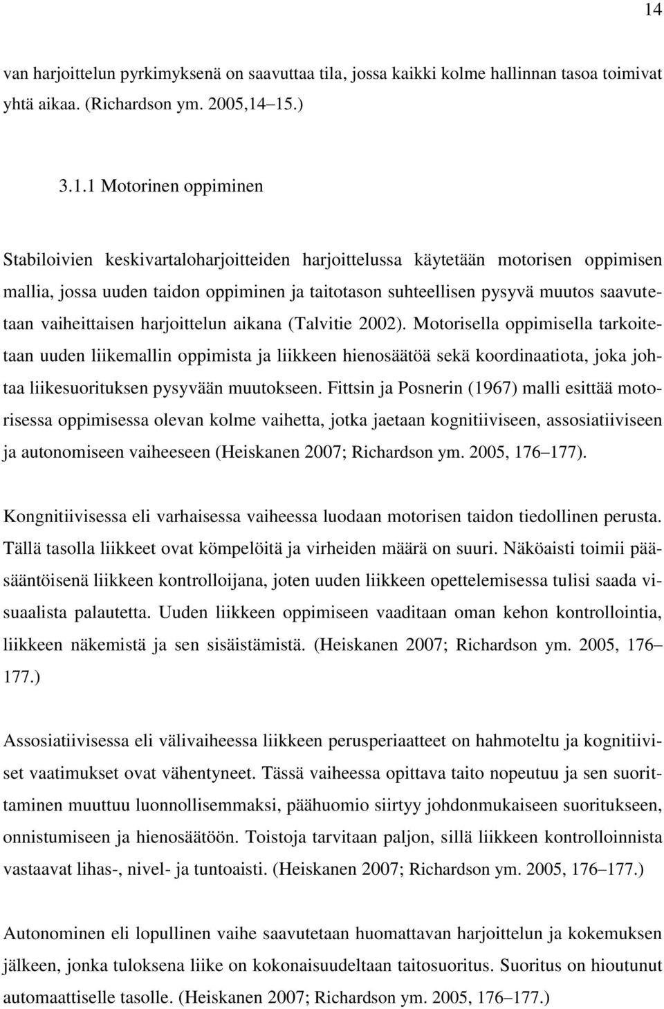 (Talvitie 2002). Motorisella oppimisella tarkoitetaan uuden liikemallin oppimista ja liikkeen hienosäätöä sekä koordinaatiota, joka johtaa liikesuorituksen pysyvään muutokseen.