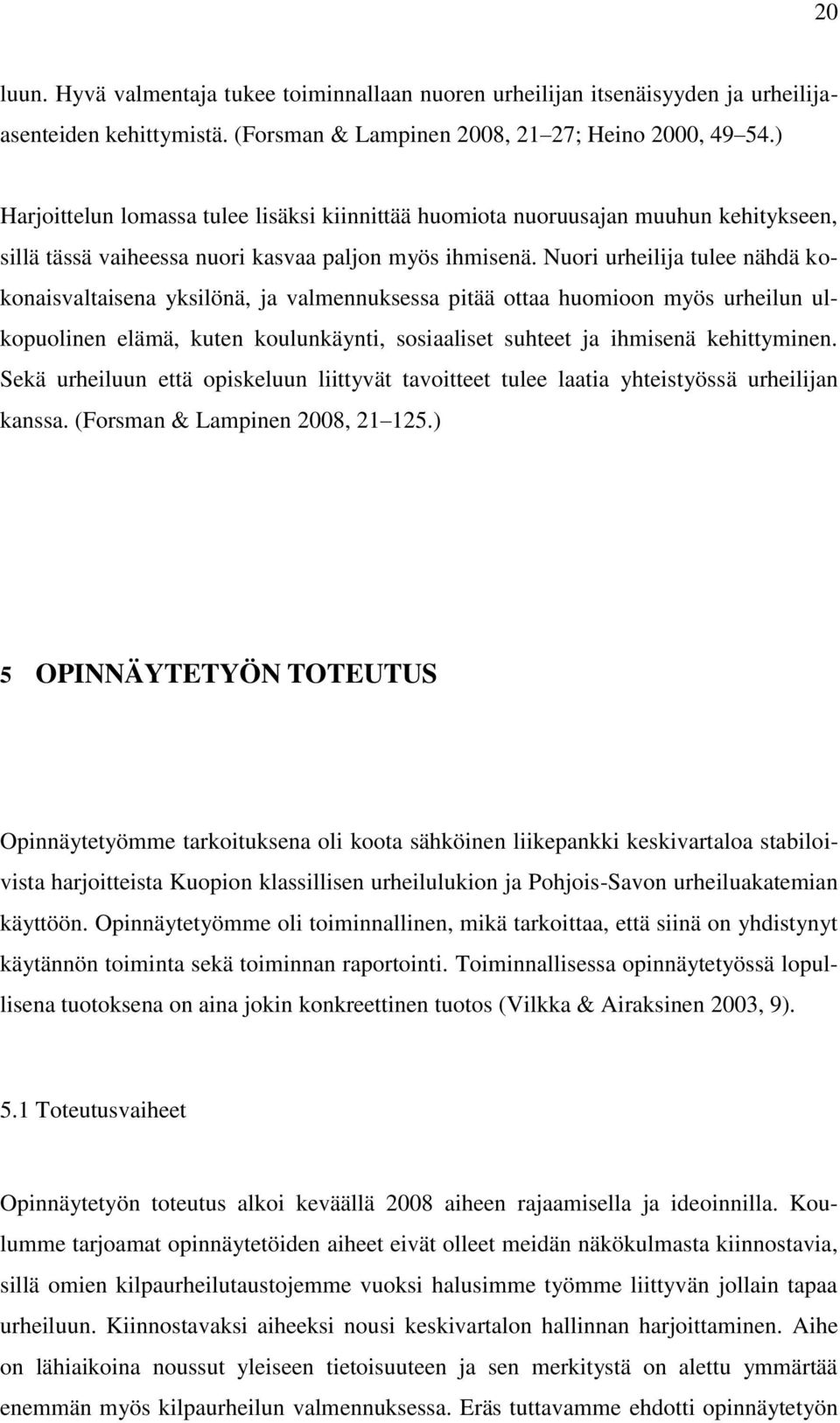 Nuori urheilija tulee nähdä kokonaisvaltaisena yksilönä, ja valmennuksessa pitää ottaa huomioon myös urheilun ulkopuolinen elämä, kuten koulunkäynti, sosiaaliset suhteet ja ihmisenä kehittyminen.