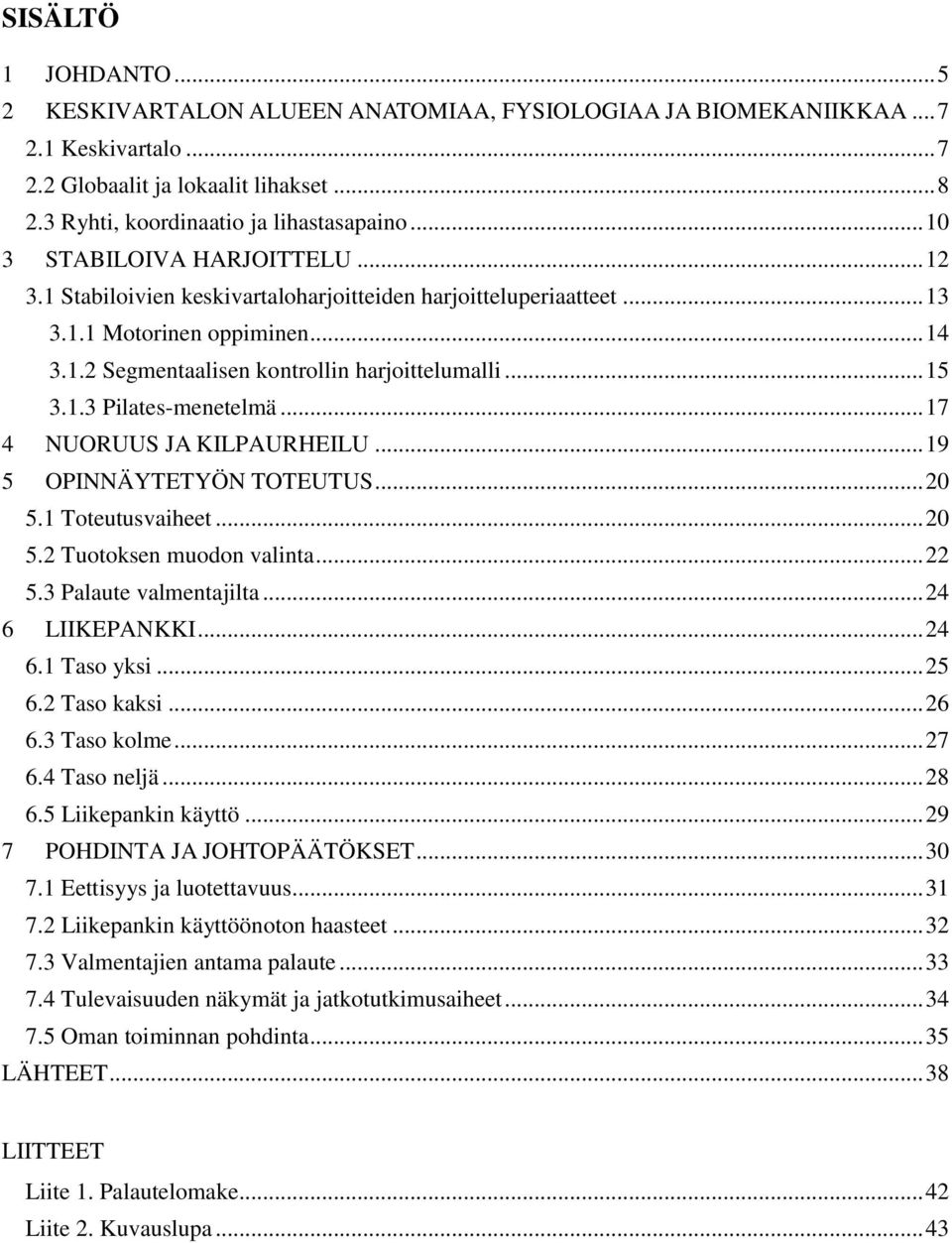 .. 17 4 NUORUUS JA KILPAURHEILU... 19 5 OPINNÄYTETYÖN TOTEUTUS... 20 5.1 Toteutusvaiheet... 20 5.2 Tuotoksen muodon valinta... 22 5.3 Palaute valmentajilta... 24 6 LIIKEPANKKI... 24 6.1 Taso yksi.