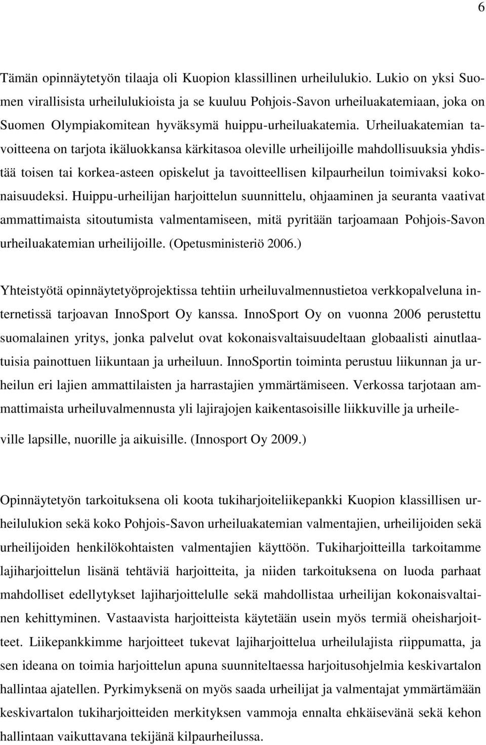 Urheiluakatemian tavoitteena on tarjota ikäluokkansa kärkitasoa oleville urheilijoille mahdollisuuksia yhdistää toisen tai korkea-asteen opiskelut ja tavoitteellisen kilpaurheilun toimivaksi