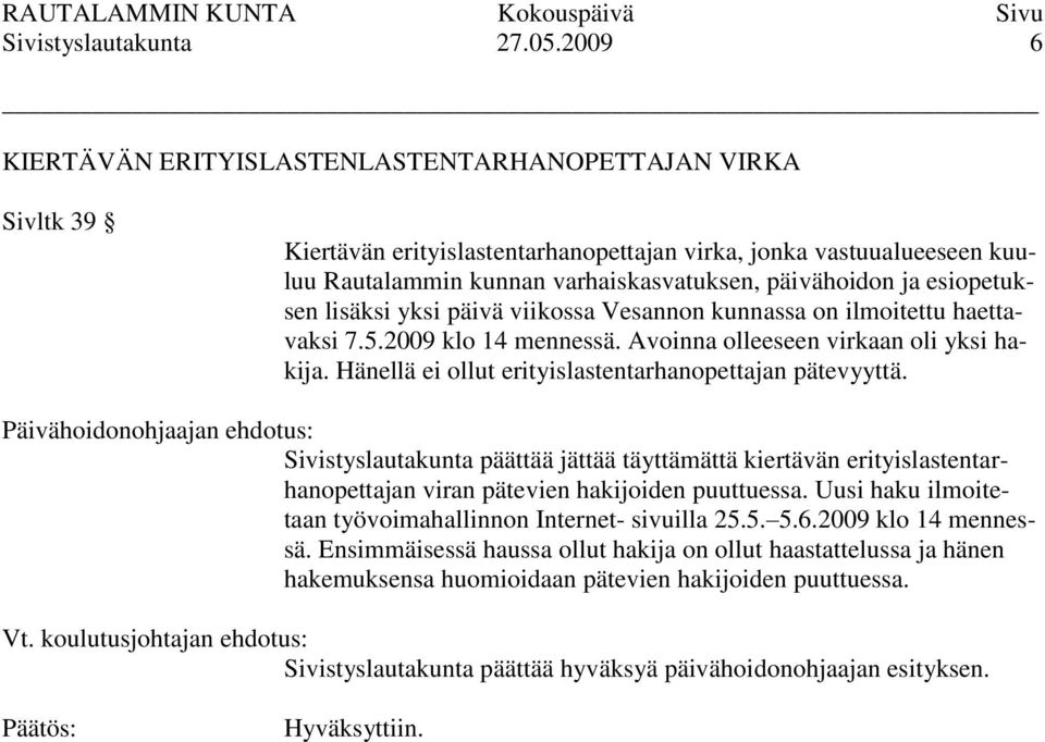 esiopetuksen lisäksi yksi päivä viikossa Vesannon kunnassa on ilmoitettu haettavaksi 7.5.2009 klo 14 mennessä. Avoinna olleeseen virkaan oli yksi hakija.