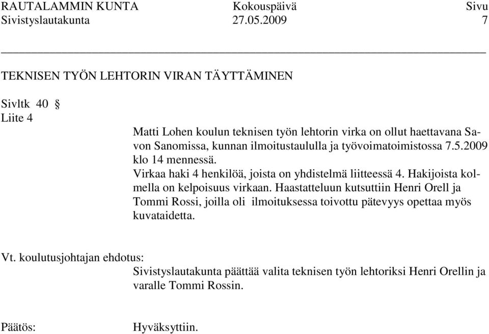 Sanomissa, kunnan ilmoitustaululla ja työvoimatoimistossa 7.5.2009 klo 14 mennessä. Virkaa haki 4 henkilöä, joista on yhdistelmä liitteessä 4.