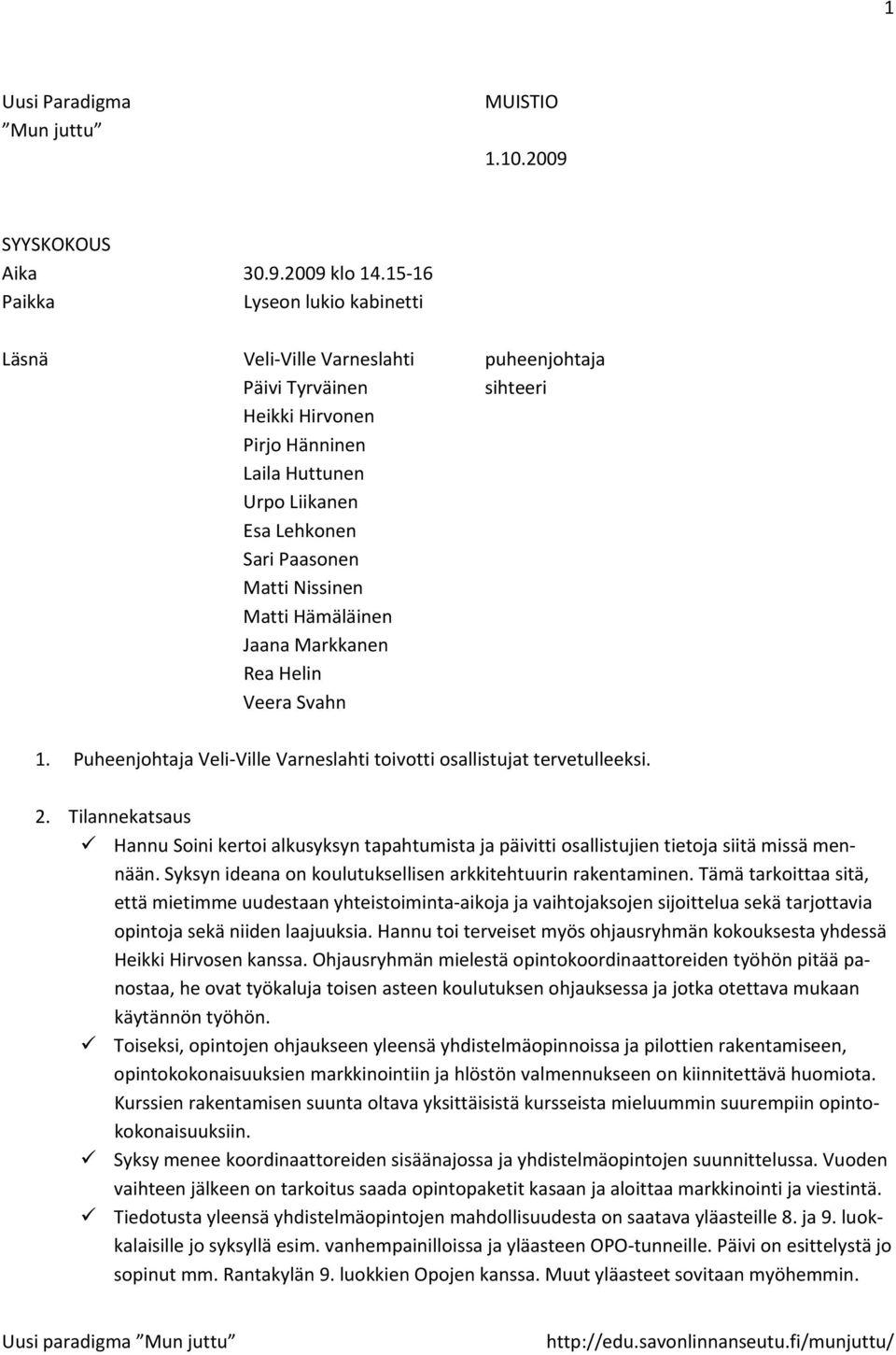 Nissinen Matti Hämäläinen Jaana Markkanen Rea Helin Veera Svahn 1. Puheenjohtaja Veli Ville Varneslahti toivotti osallistujat tervetulleeksi. 2.