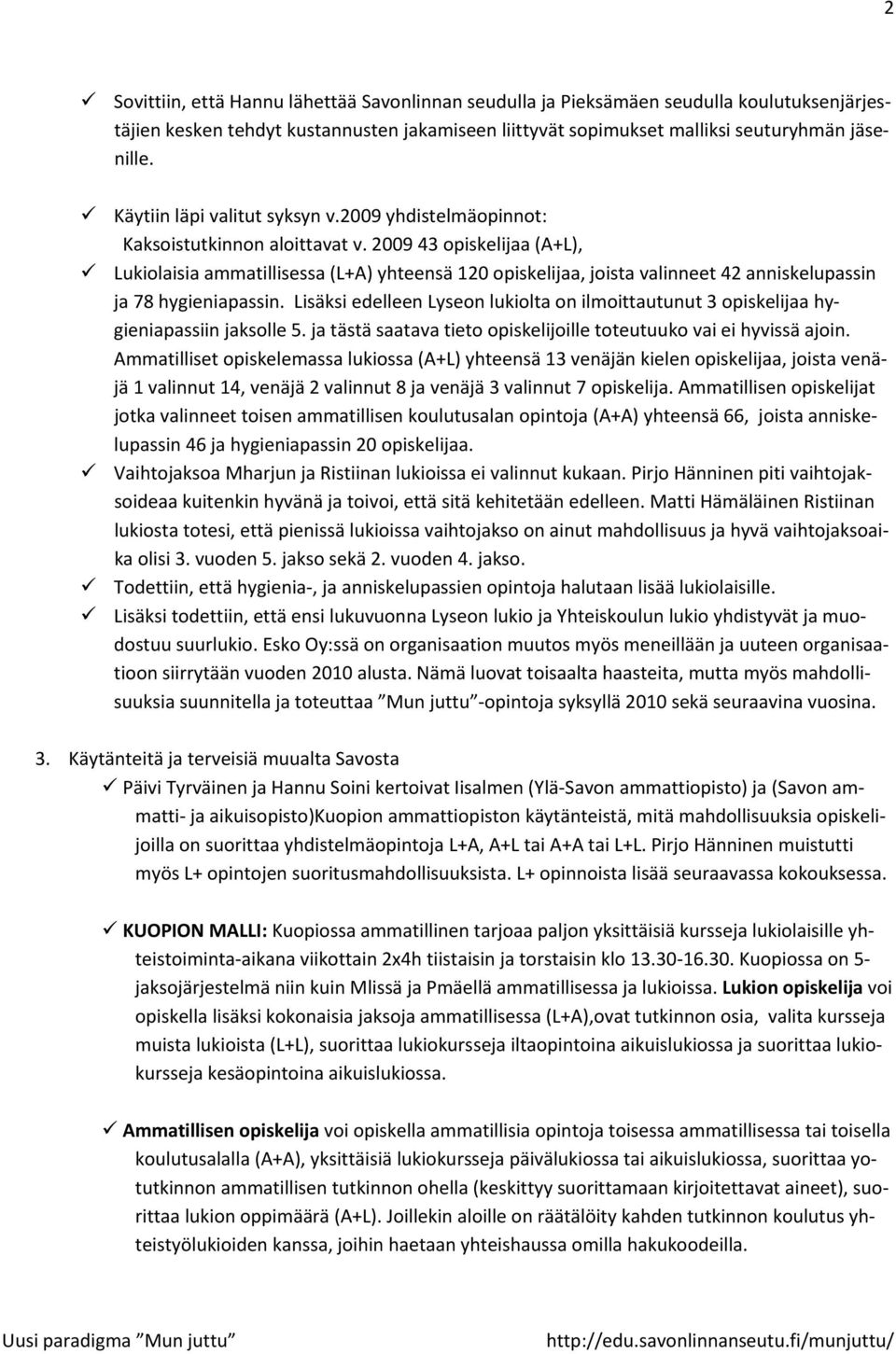 2009 43 opiskelijaa (A+L), Lukiolaisia ammatillisessa (L+A) yhteensä 120 opiskelijaa, joista valinneet 42 anniskelupassin ja 78 hygieniapassin.