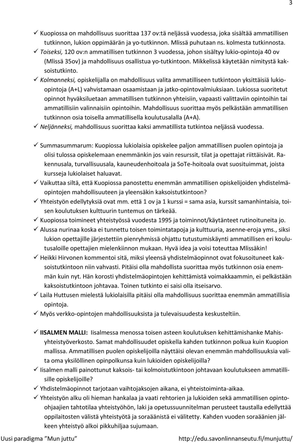 Kolmanneksi, opiskelijalla on mahdollisuus valita ammatilliseen tutkintoon yksittäisiä lukioopintoja (A+L) vahvistamaan osaamistaan ja jatko opintovalmiuksiaan.