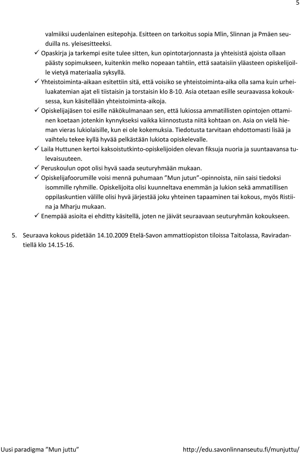 materiaalia syksyllä. Yhteistoiminta aikaan esitettiin sitä, että voisiko se yhteistoiminta aika olla sama kuin urheiluakatemian ajat eli tiistaisin ja torstaisin klo 8 10.