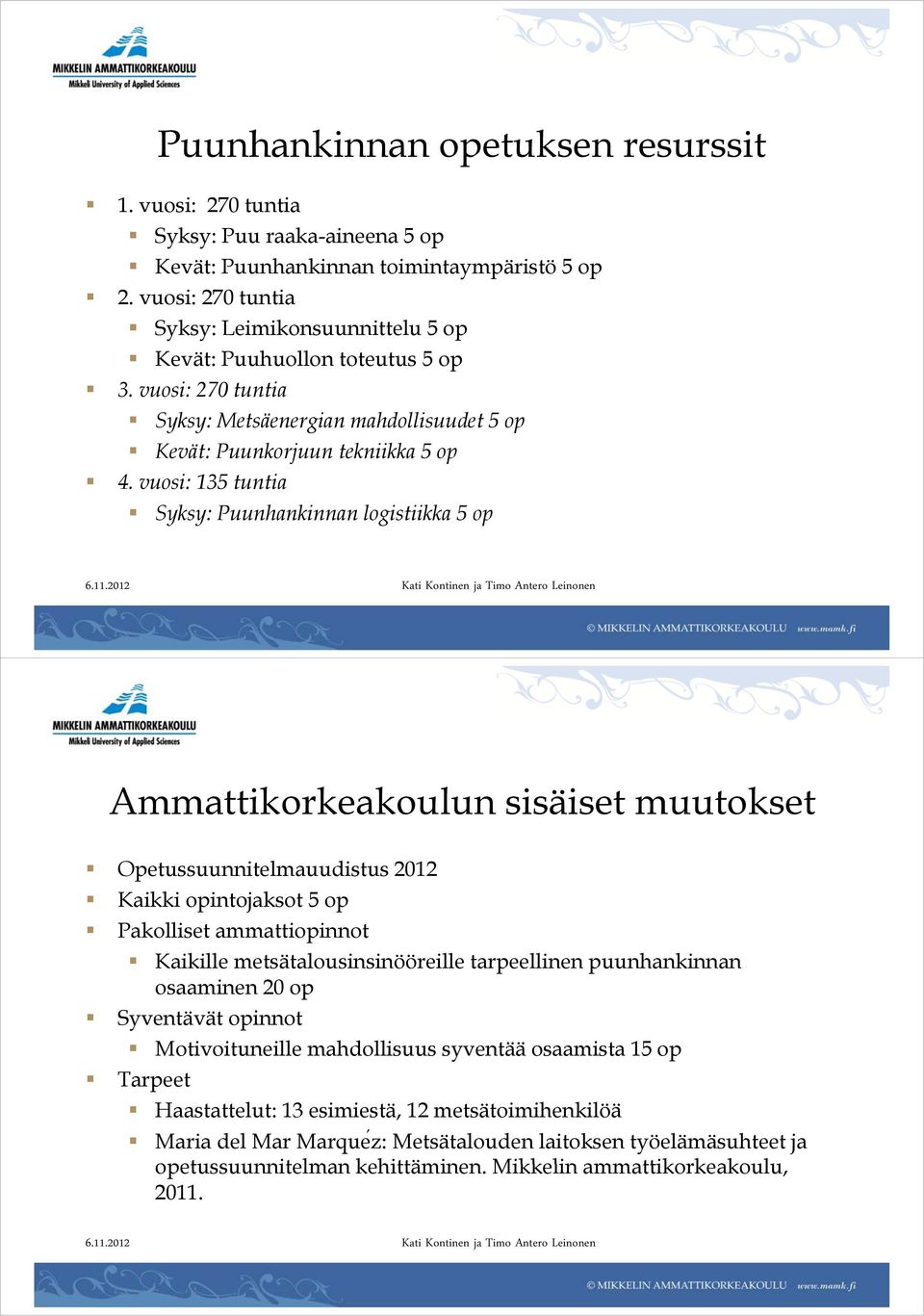 vuosi: 135 tuntia Syksy: Puunhankinnan logistiikka 5 op Ammattikorkeakoulun sisäiset muutokset Opetussuunnitelmauudistus 2012 Kaikki opintojaksot 5 op Pakolliset ammattiopinnot Kaikille