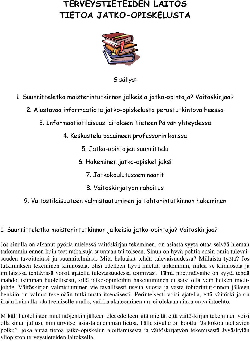 Jatko-opintojen suunnittelu 6. Hakeminen jatko-opiskelijaksi 7. Jatkokoulutusseminaarit 8. Väitöskirjatyön rahoitus 9. Väitöstilaisuuteen valmistautuminen ja tohtorintutkinnon hakeminen 1.