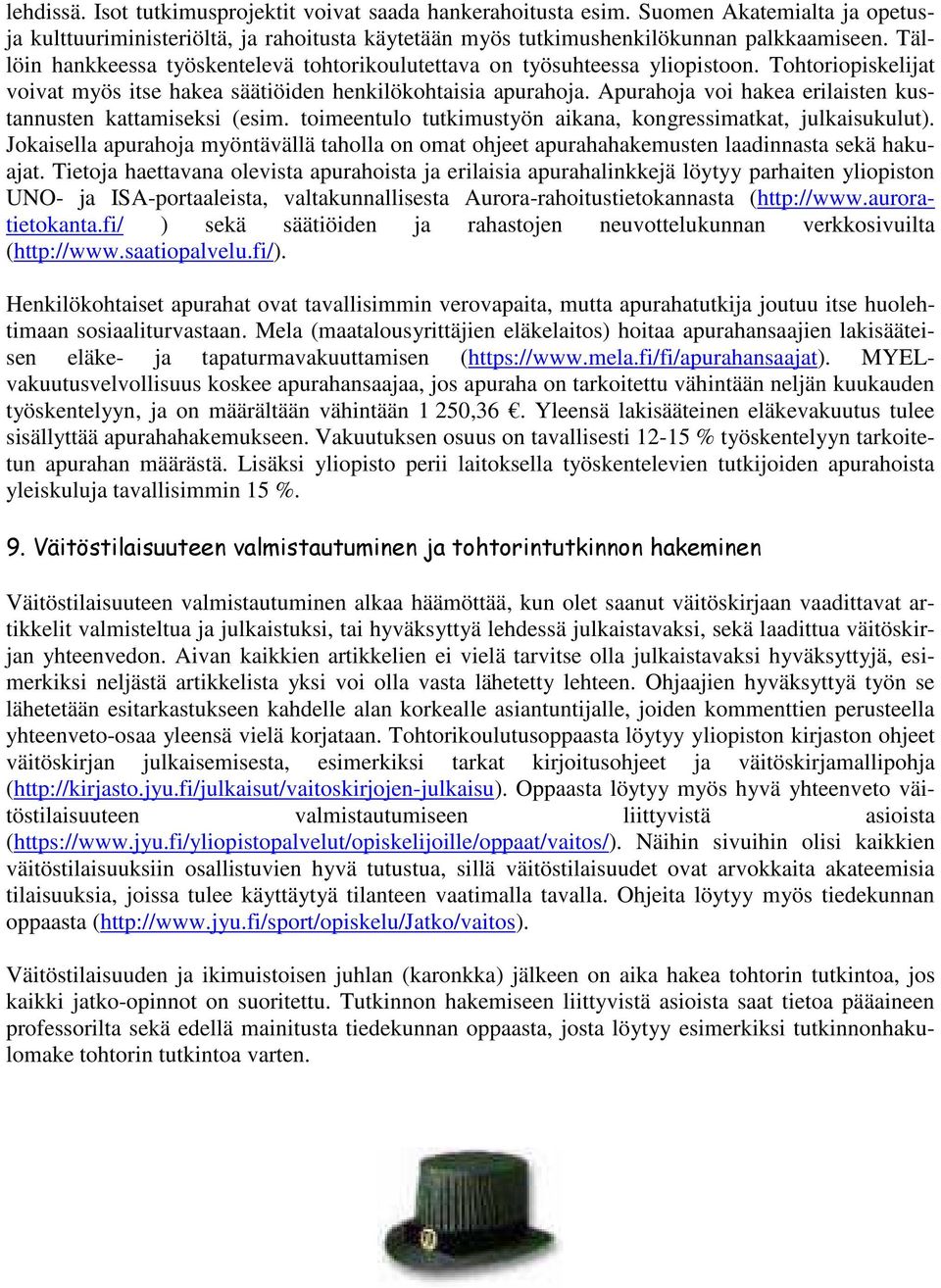 Apurahoja voi hakea erilaisten kustannusten kattamiseksi (esim. toimeentulo tutkimustyön aikana, kongressimatkat, julkaisukulut).