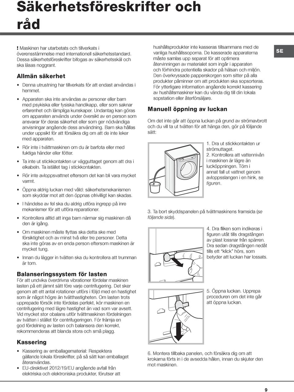 Apparaten ska inte användas av personer eller barn med psykiska eller fysiska handikapp, eller som saknar erfarenhet och lämpliga kunskaper.