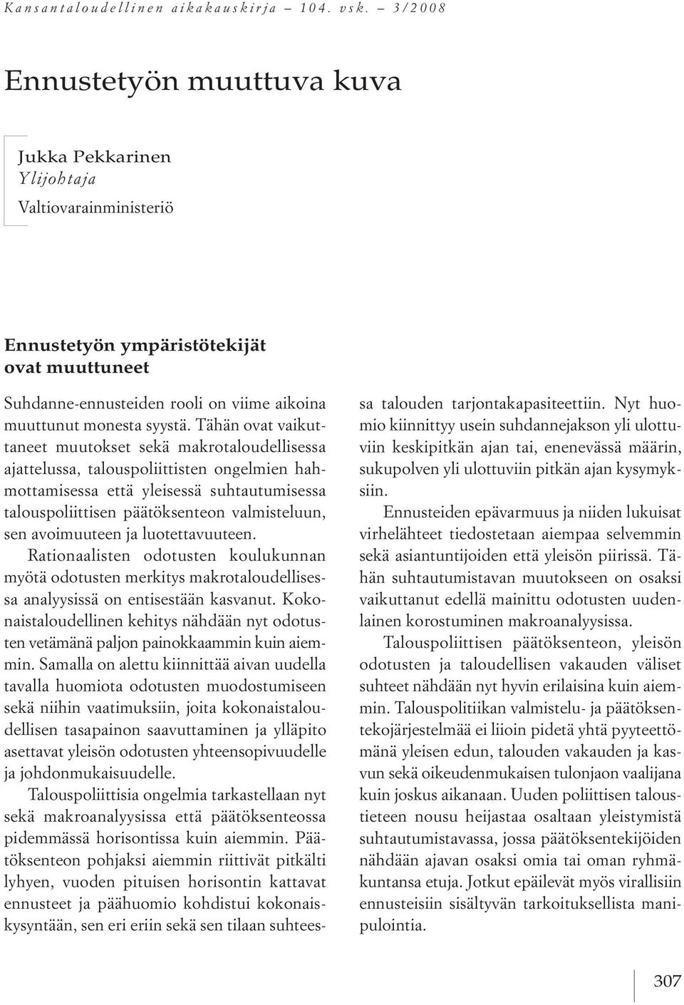 tähän ovat vaikuttaneet muutokset sekä makrotaloudellisessa ajattelussa, talouspoliittisten ongelmien hahmottamisessa että yleisessä suhtautumisessa talouspoliittisen päätöksenteon valmisteluun, sen