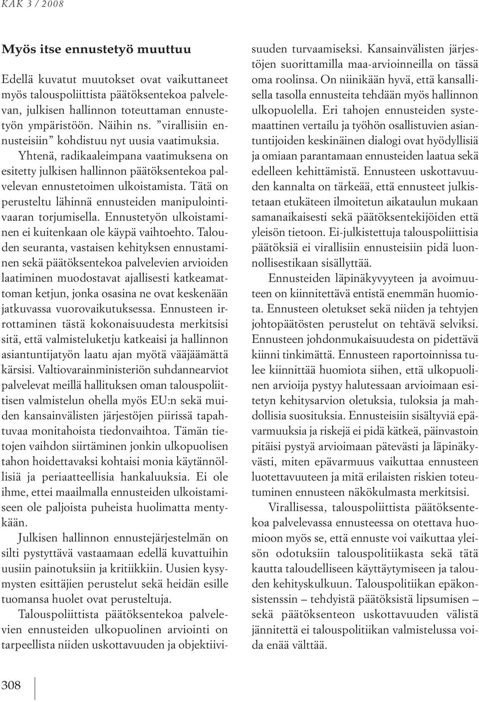 tätä on perusteltu lähinnä ennusteiden manipulointivaaran torjumisella. ennustetyön ulkoistaminen ei kuitenkaan ole käypä vaihtoehto.
