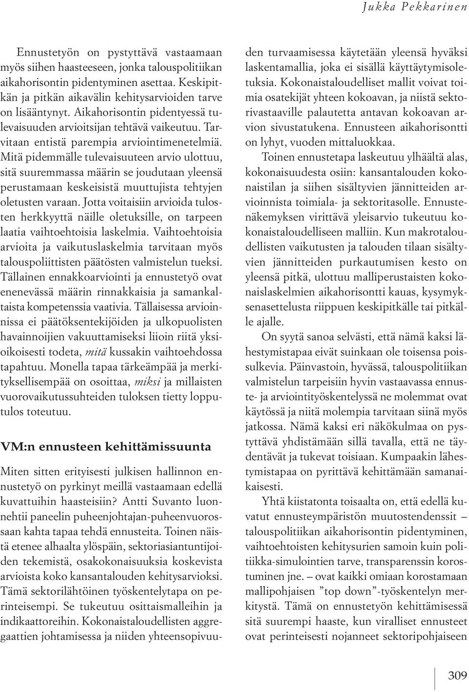 Mitä pidemmälle tulevaisuuteen arvio ulottuu, sitä suuremmassa määrin se joudutaan yleensä perustamaan keskeisistä muuttujista tehtyjen oletusten varaan.