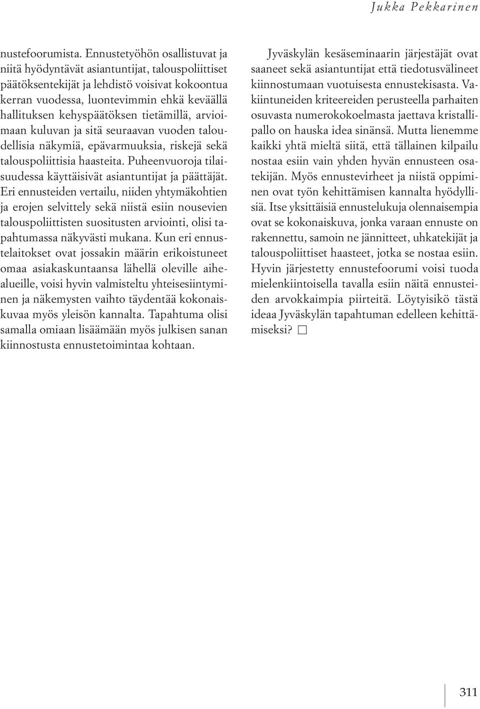 tietämillä, arvioimaan kuluvan ja sitä seuraavan vuoden taloudellisia näkymiä, epävarmuuksia, riskejä sekä talouspoliittisia haasteita.