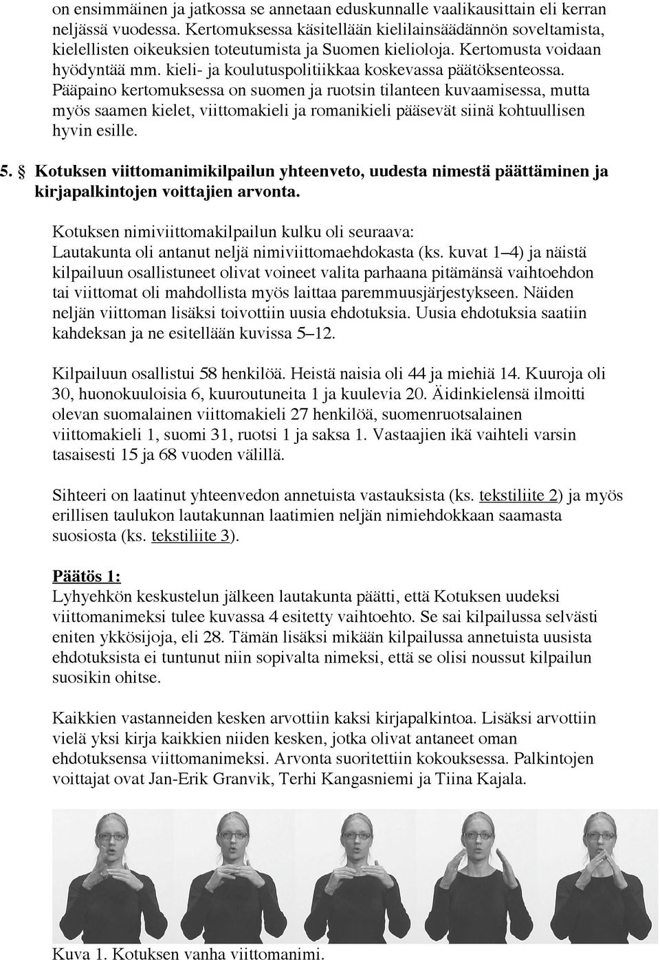 kieli- ja koulutuspolitiikkaa koskevassa päätöksenteossa.