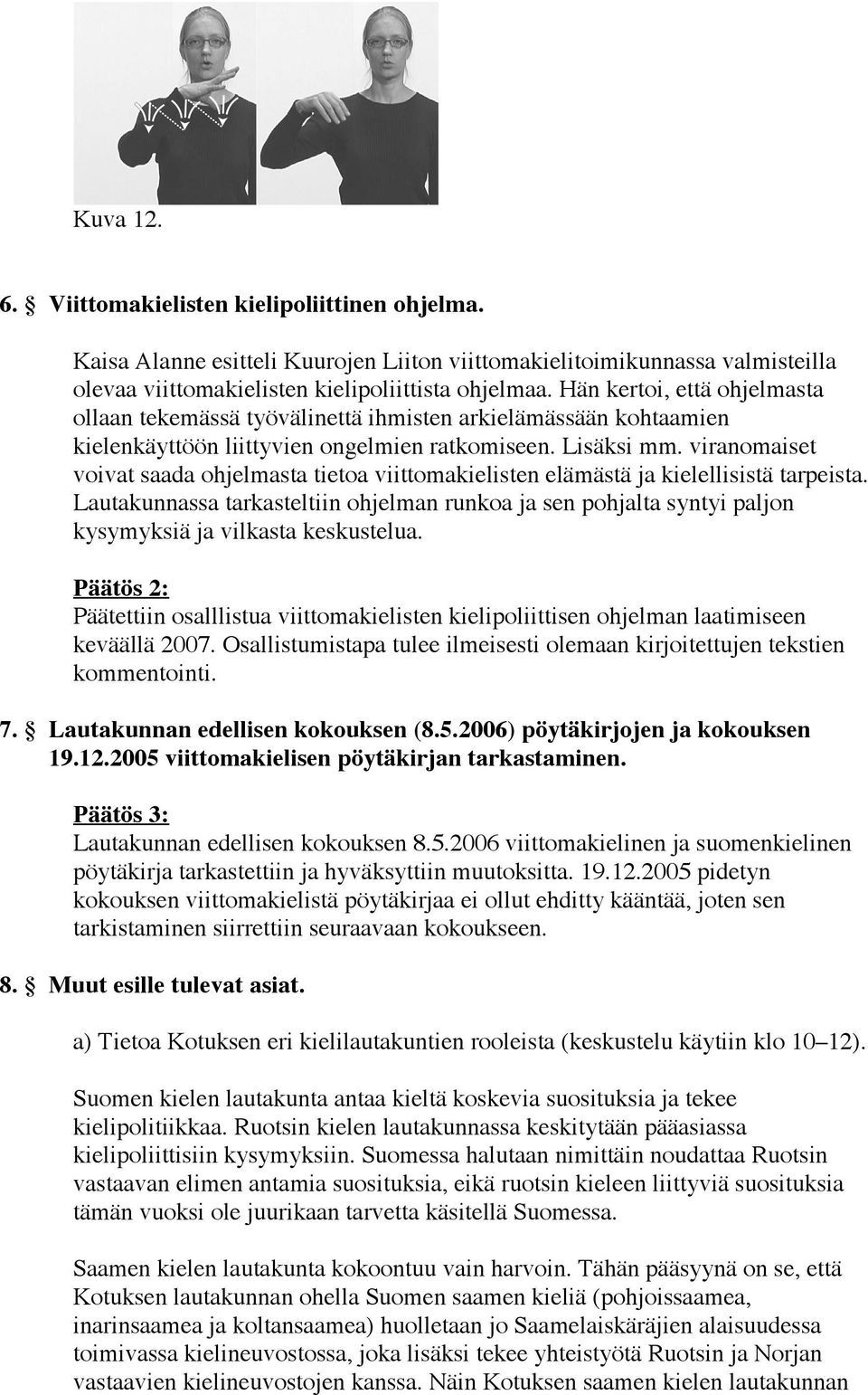 viranomaiset voivat saada ohjelmasta tietoa viittomakielisten elämästä ja kielellisistä tarpeista.