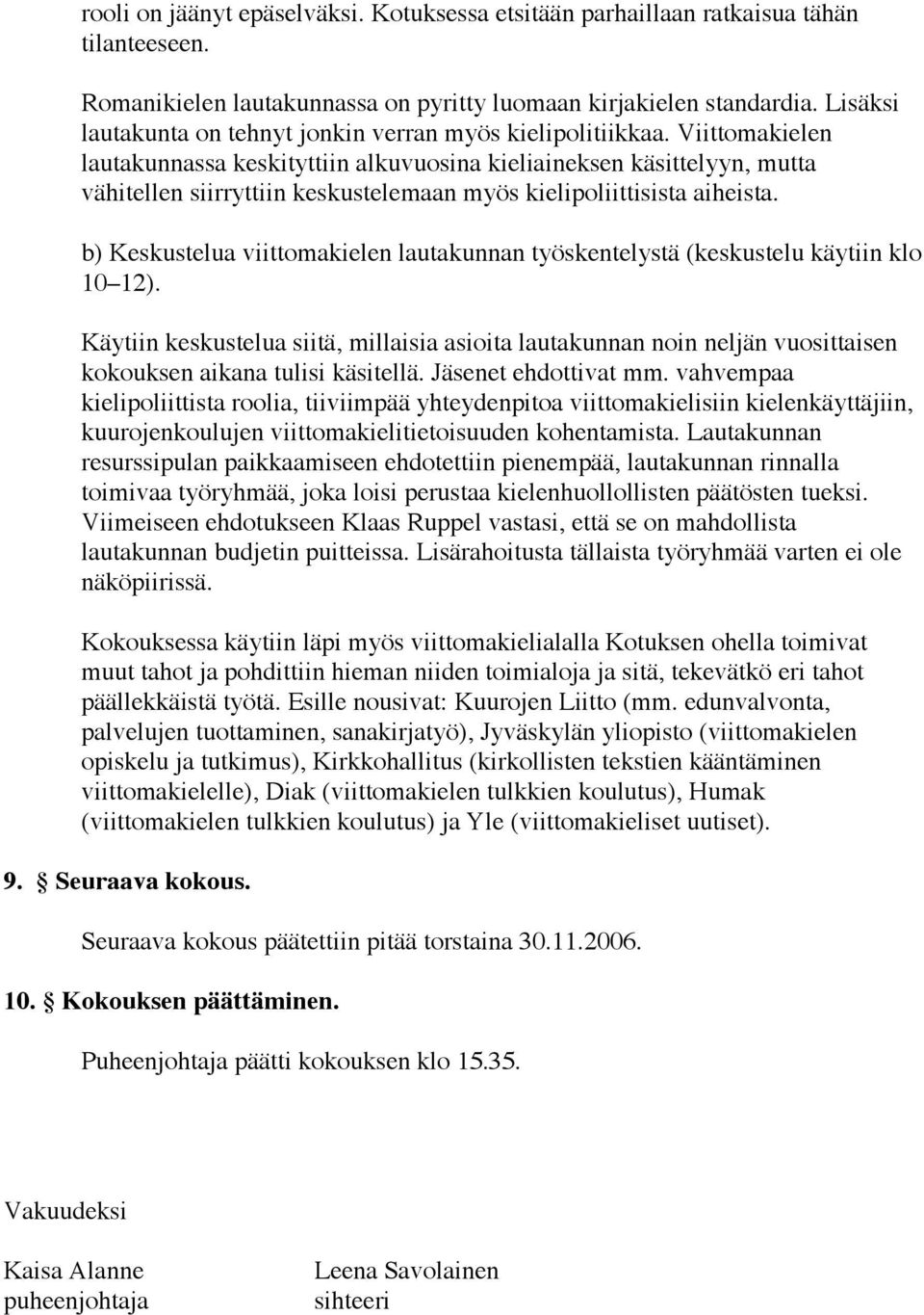 Viittomakielen lautakunnassa keskityttiin alkuvuosina kieliaineksen käsittelyyn, mutta vähitellen siirryttiin keskustelemaan myös kielipoliittisista aiheista.