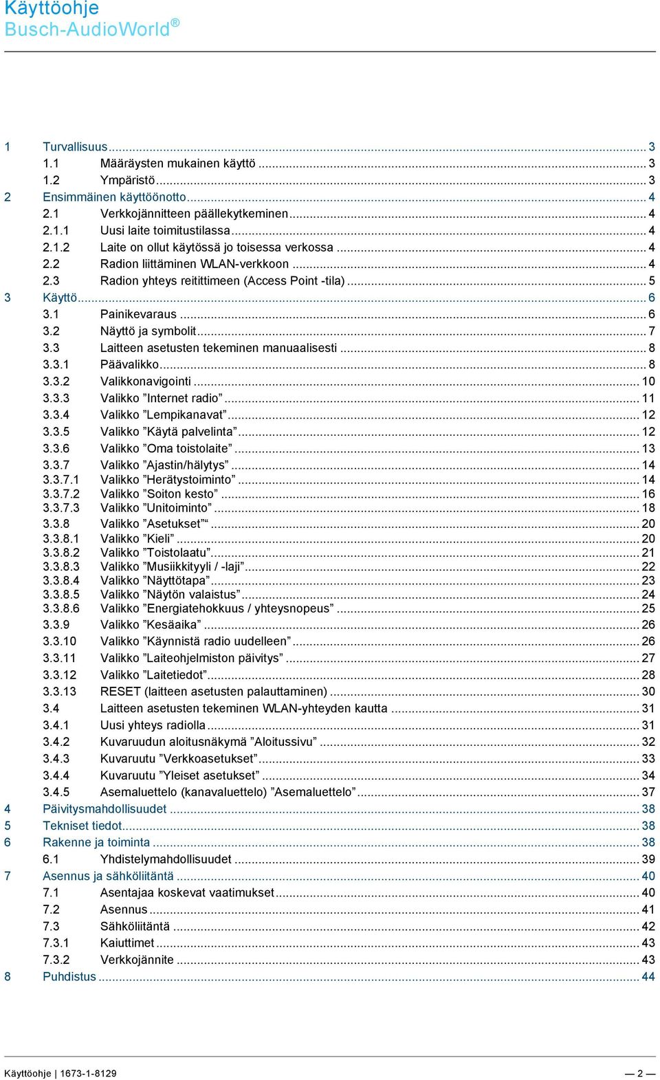 docx @ 184144 @ @ 1 === Ende der Liste für Textmarke TOC === Busch-AudioWorld 1 Turvallisuus... 3 1.1 Määräysten mukainen käyttö... 3 1.2 Ympäristö... 3 2 Ensimmäinen käyttöönotto... 4 2.