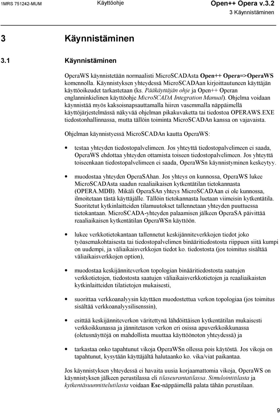 Ohjelma voidaan käynnistää myös kaksoisnapsauttamalla hiiren vasemmalla näppäimellä käyttöjärjestelmässä näkyvää ohjelman pikakuvaketta tai tiedostoa OPERAWS.