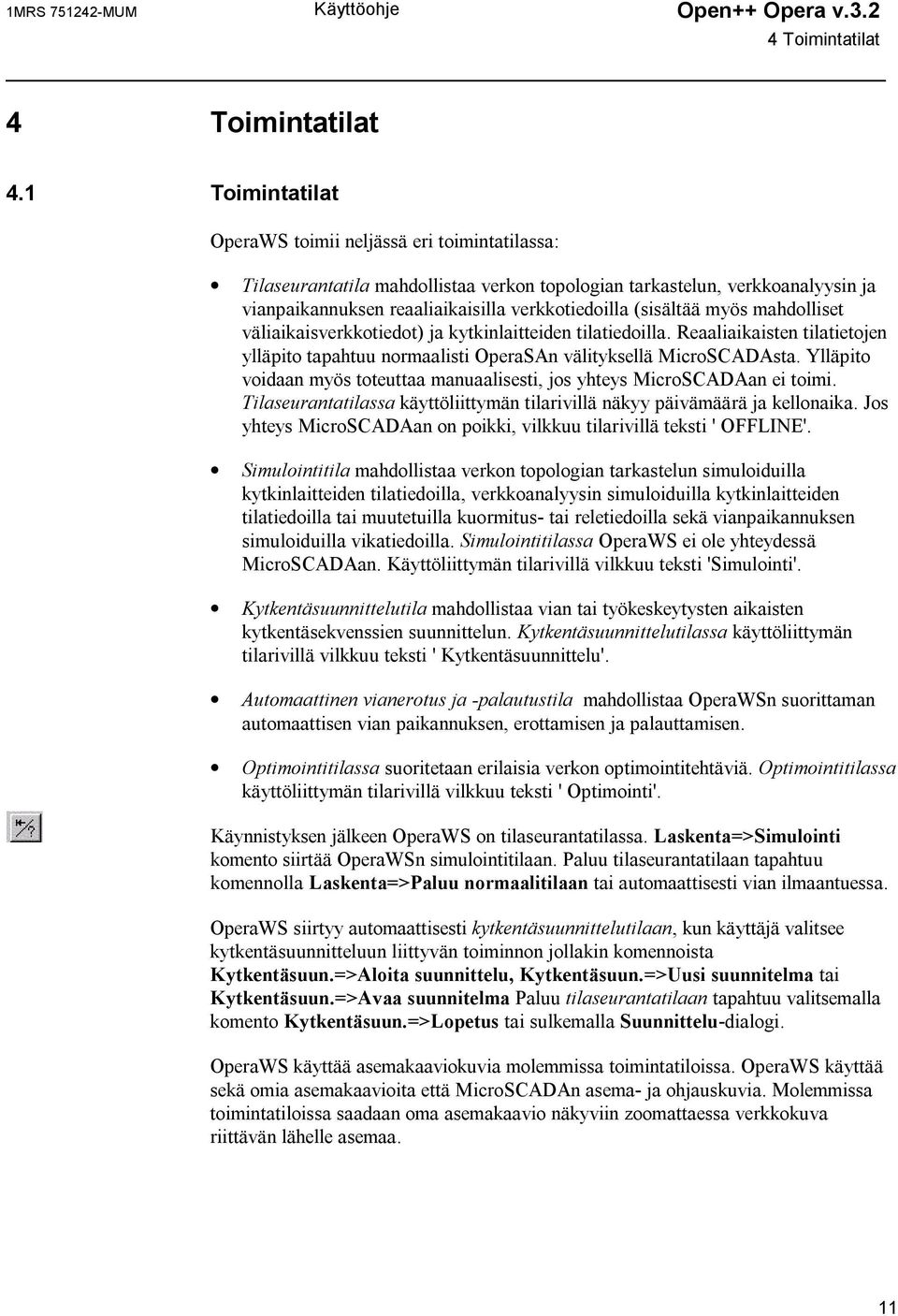 (sisältää myös mahdolliset väliaikaisverkkotiedot) ja kytkinlaitteiden tilatiedoilla. Reaaliaikaisten tilatietojen ylläpito tapahtuu normaalisti OperaSAn välityksellä MicroSCADAsta.