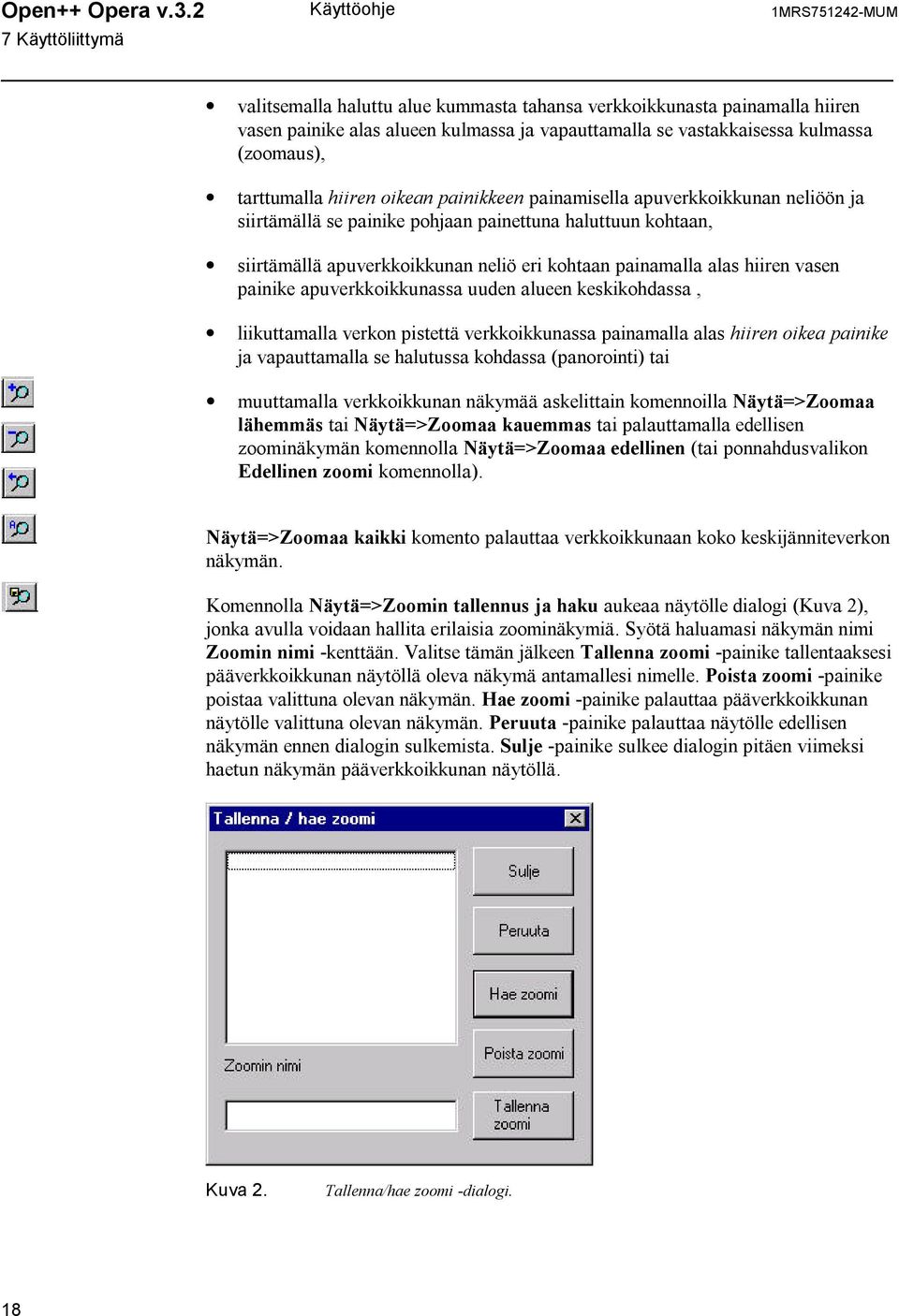 kulmassa (zoomaus), tarttumalla hiiren oikean painikkeen painamisella apuverkkoikkunan neliöön ja siirtämällä se painike pohjaan painettuna haluttuun kohtaan, siirtämällä apuverkkoikkunan neliö eri