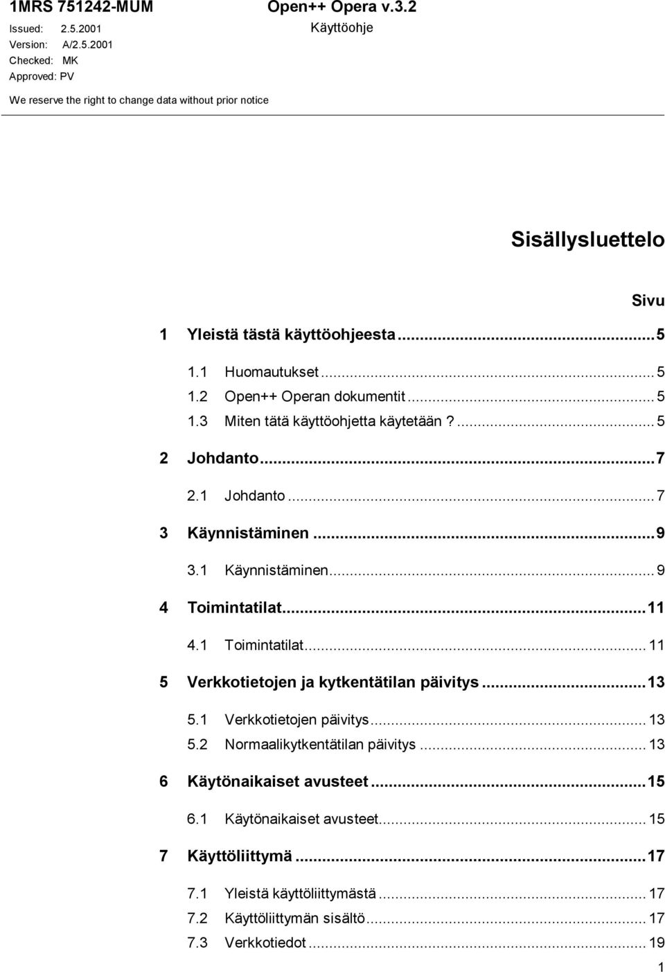 ...5 2 Johdanto...7 2.1 Johdanto...7 3 Käynnistäminen...9 3.1 Käynnistäminen...9 4 Toimintatilat...11 4.1 Toimintatilat...11 5 Verkkotietojen ja kytkentätilan päivitys...13 5.