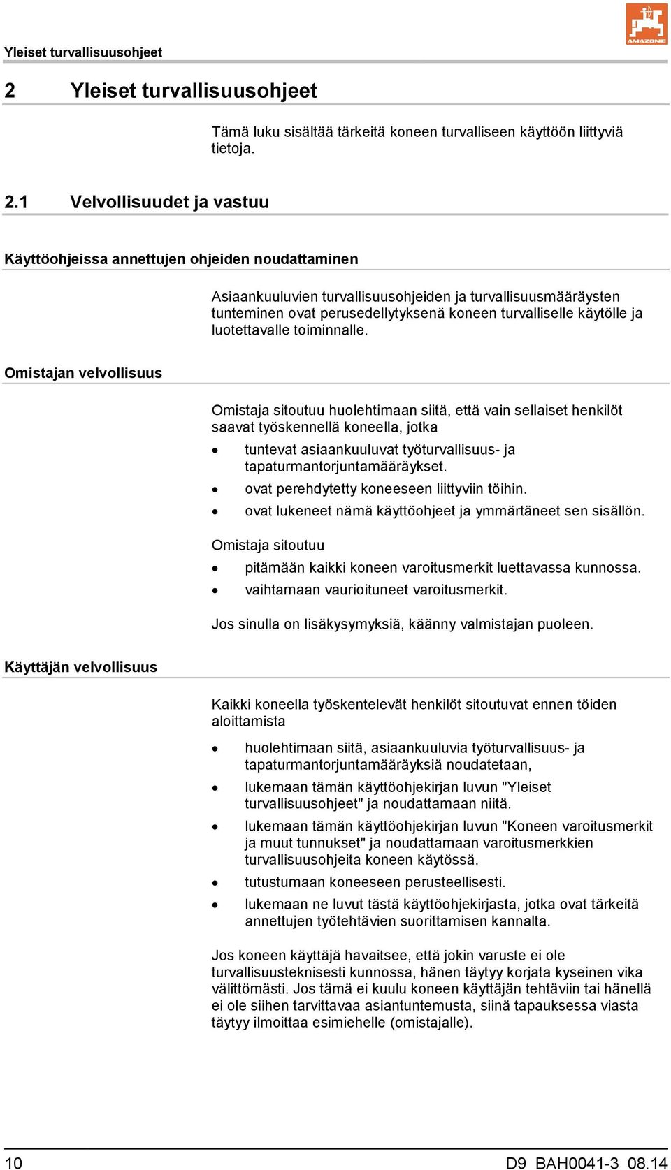 1 Velvollisuudet ja vastuu Käyttöohjeissa annettujen ohjeiden noudattaminen Asiaankuuluvien turvallisuusohjeiden ja turvallisuusmääräysten tunteminen ovat perusedellytyksenä koneen turvalliselle