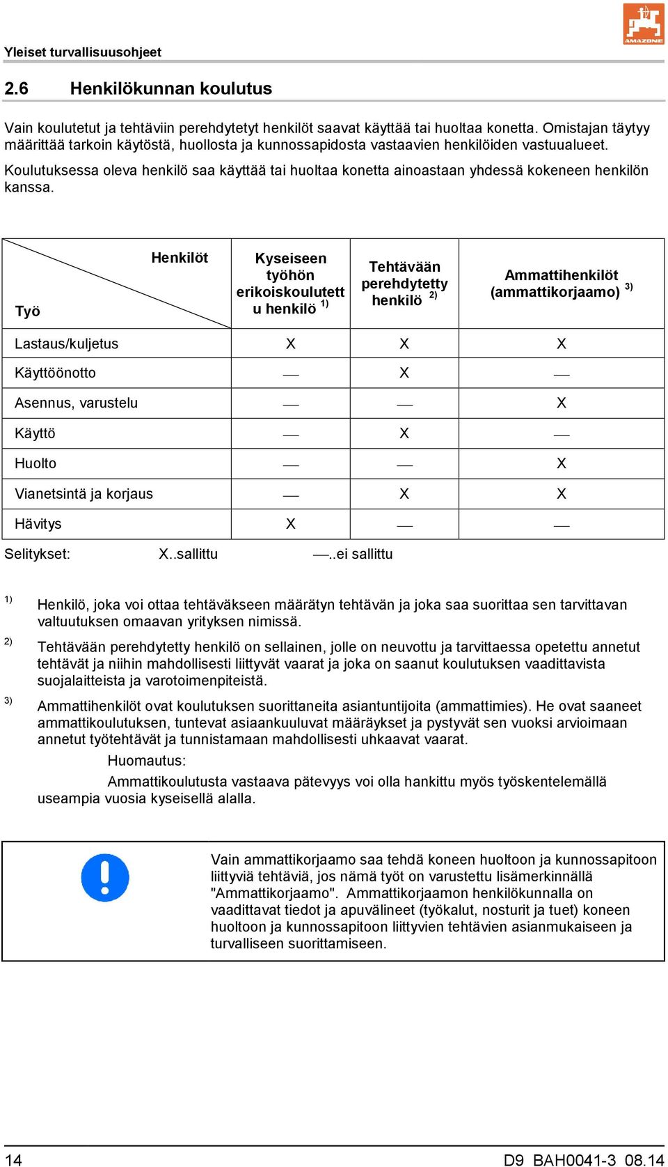 Koulutuksessa oleva henkilö saa käyttää tai huoltaa konetta ainoastaan yhdessä kokeneen henkilön kanssa.