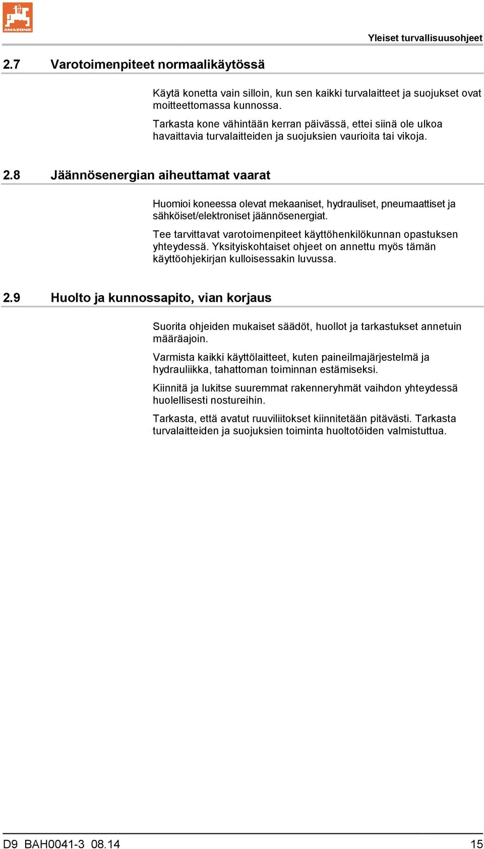 8 Jäännösenergian aiheuttamat vaarat Huomioi koneessa olevat mekaaniset, hydrauliset, pneumaattiset ja sähköiset/elektroniset jäännösenergiat.