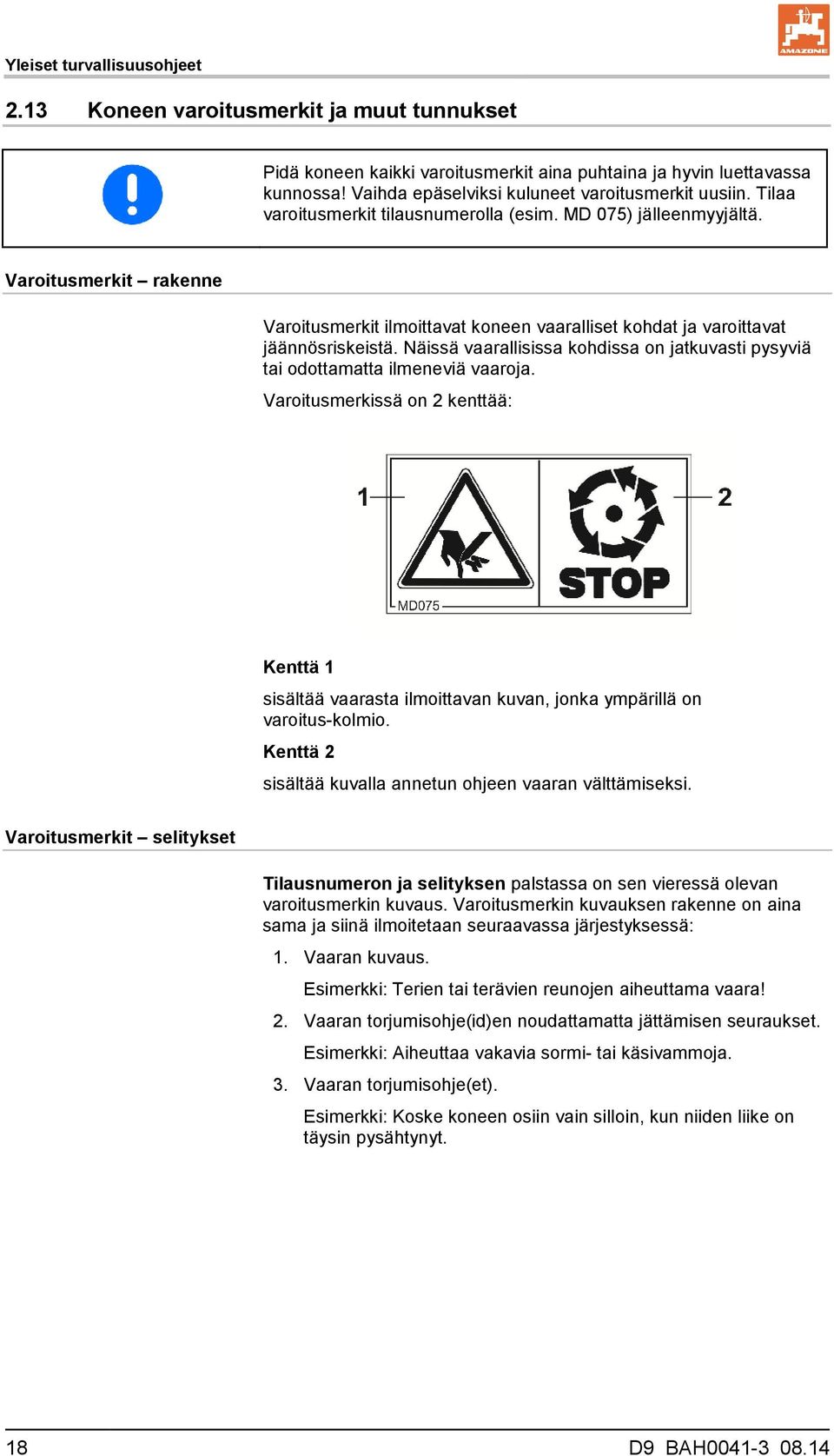 Varoitusmerkit rakenne Varoitusmerkit ilmoittavat koneen vaaralliset kohdat ja varoittavat jäännösriskeistä. Näissä vaarallisissa kohdissa on jatkuvasti pysyviä tai odottamatta ilmeneviä vaaroja.