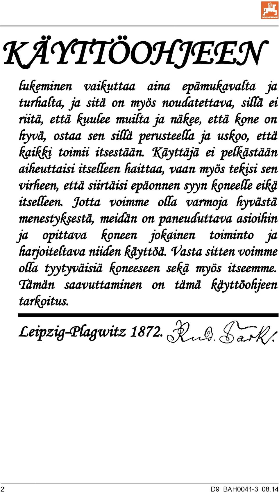 Käyttäjä ei pelkästään aiheuttaisi itselleen haittaa, vaan myös tekisi sen virheen, että siirtäisi epäonnen syyn koneelle eikä itselleen.