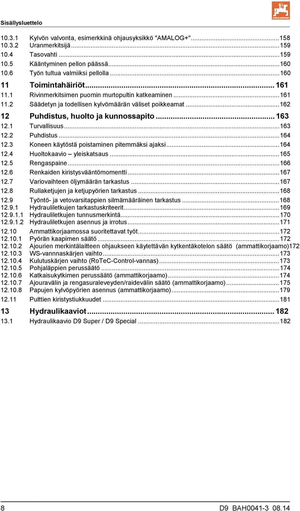 .. 162 12 Puhdistus, huolto ja kunnossapito... 163 12.1 Turvallisuus... 163 12.2 Puhdistus... 164 12.3 Koneen käytöstä poistaminen pitemmäksi ajaksi... 164 12.4 Huoltokaavio yleiskatsaus... 165 12.