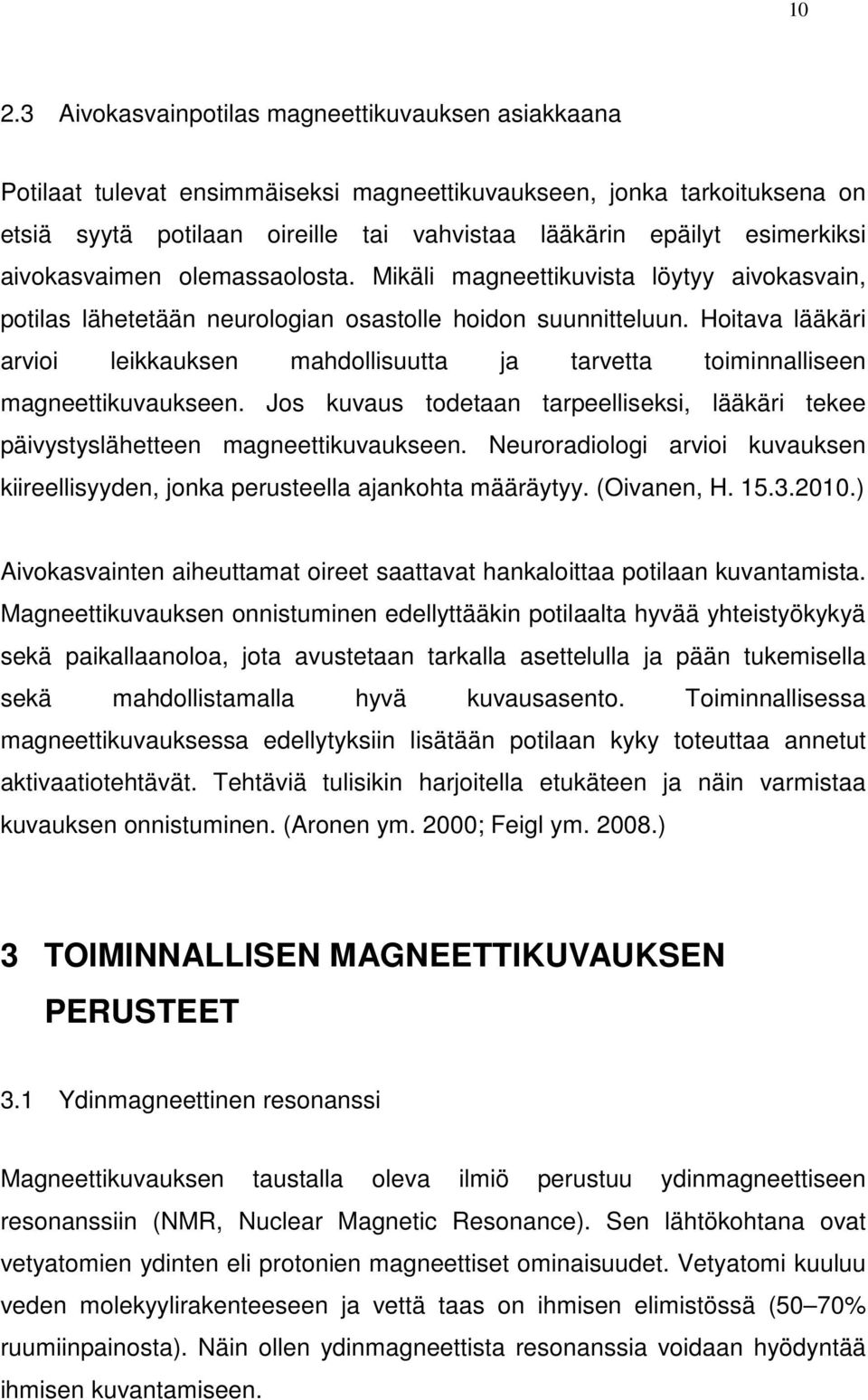 Hoitava lääkäri arvioi leikkauksen mahdollisuutta ja tarvetta toiminnalliseen magneettikuvaukseen. Jos kuvaus todetaan tarpeelliseksi, lääkäri tekee päivystyslähetteen magneettikuvaukseen.